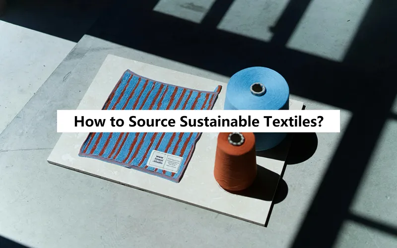 How to Source Sustainable Textiles