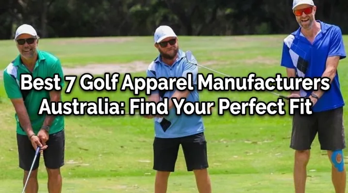 Best 7 Golf Apparel Manufacturers Australia: Find Your Perfect Fit